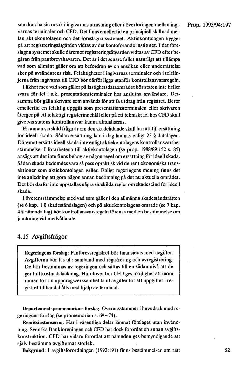 som kan ha sin orsak i ingivarnas utrustning eller i överföringen mellan ingi- Prop. 1993/94:197 varnas terminaler och CFD.