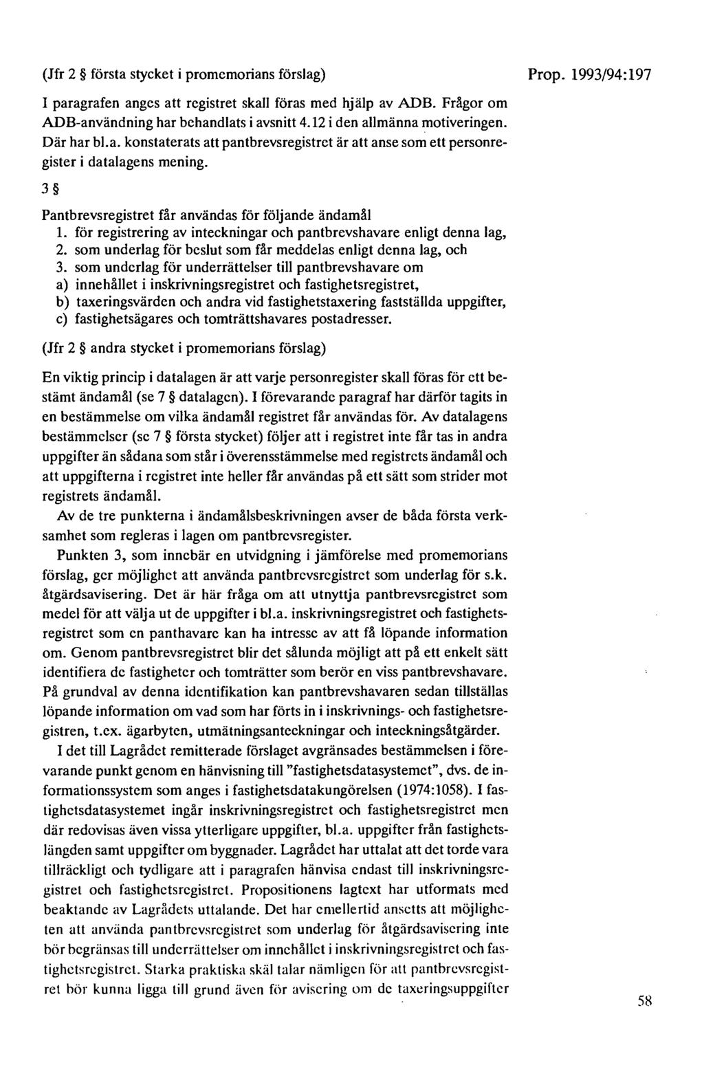 (Jfr 2 första stycket i promemorians förslag) I paragrafen anges att registret skall föras med hjälp av ADB. Frågor om ADB-användning har behandlats i avsnitt 4.12 i den allmänna motiveringen.