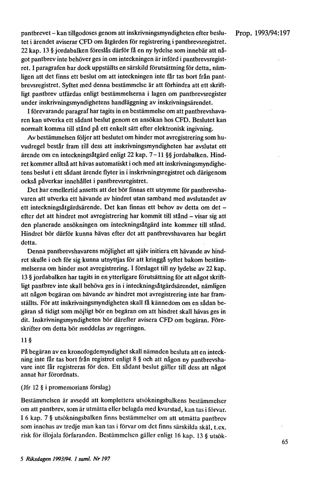 pantbrevet - kan tillgodoses genom att inskrivningsmyndigheten efter beslu- Prop. 1993/94: 197 tet i ärendet aviserar CFD om åtgärden för registrering i pantbrevsregistret. 22 kap.