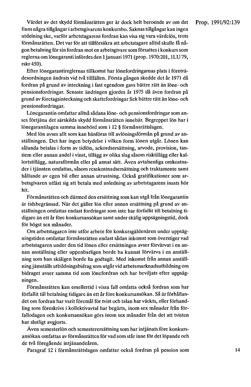 Värdet av det skydd förmånsrätten ger är dock helt beroende av om det Prop. 1991/92:139 finns några tillgångar i arbetsgivarens konkursbo.