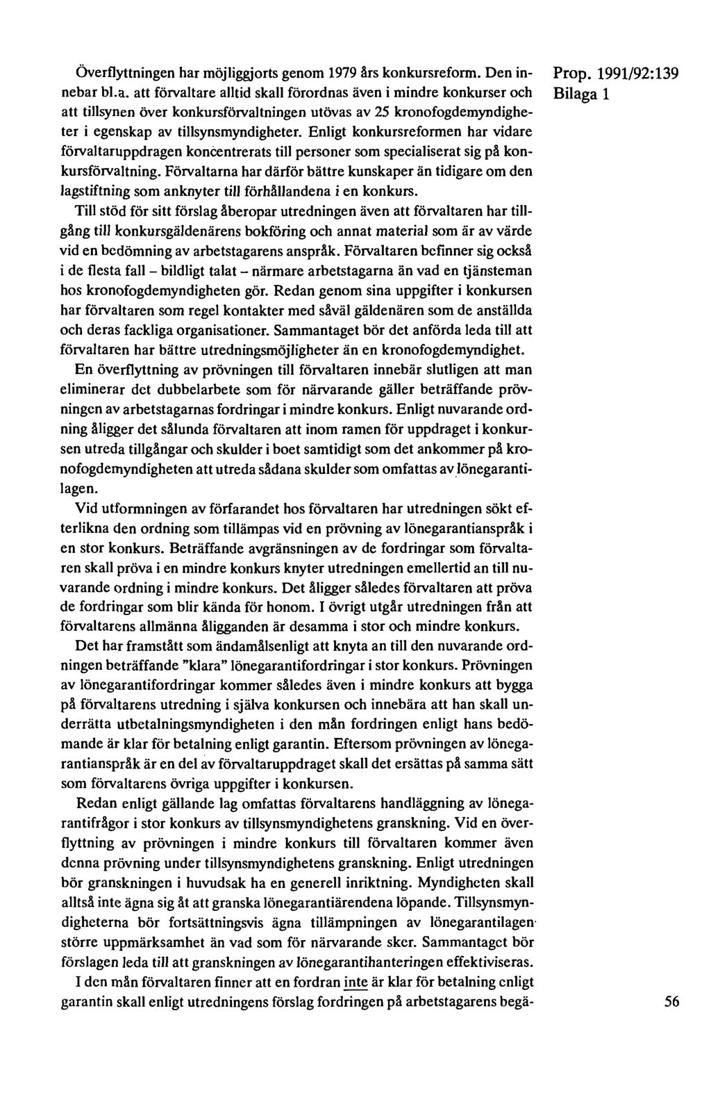 överflyttningen har möjliggjorts genom 1979 års konkursreform. Den innebar bl.a. att förvaltare alltid skall förordnas även i mindre konkurser och att tillsynen över konkursföivaltningen utövas av 25 kronofogdemyndigheter i egenskap av tillsynsmyndigheter.