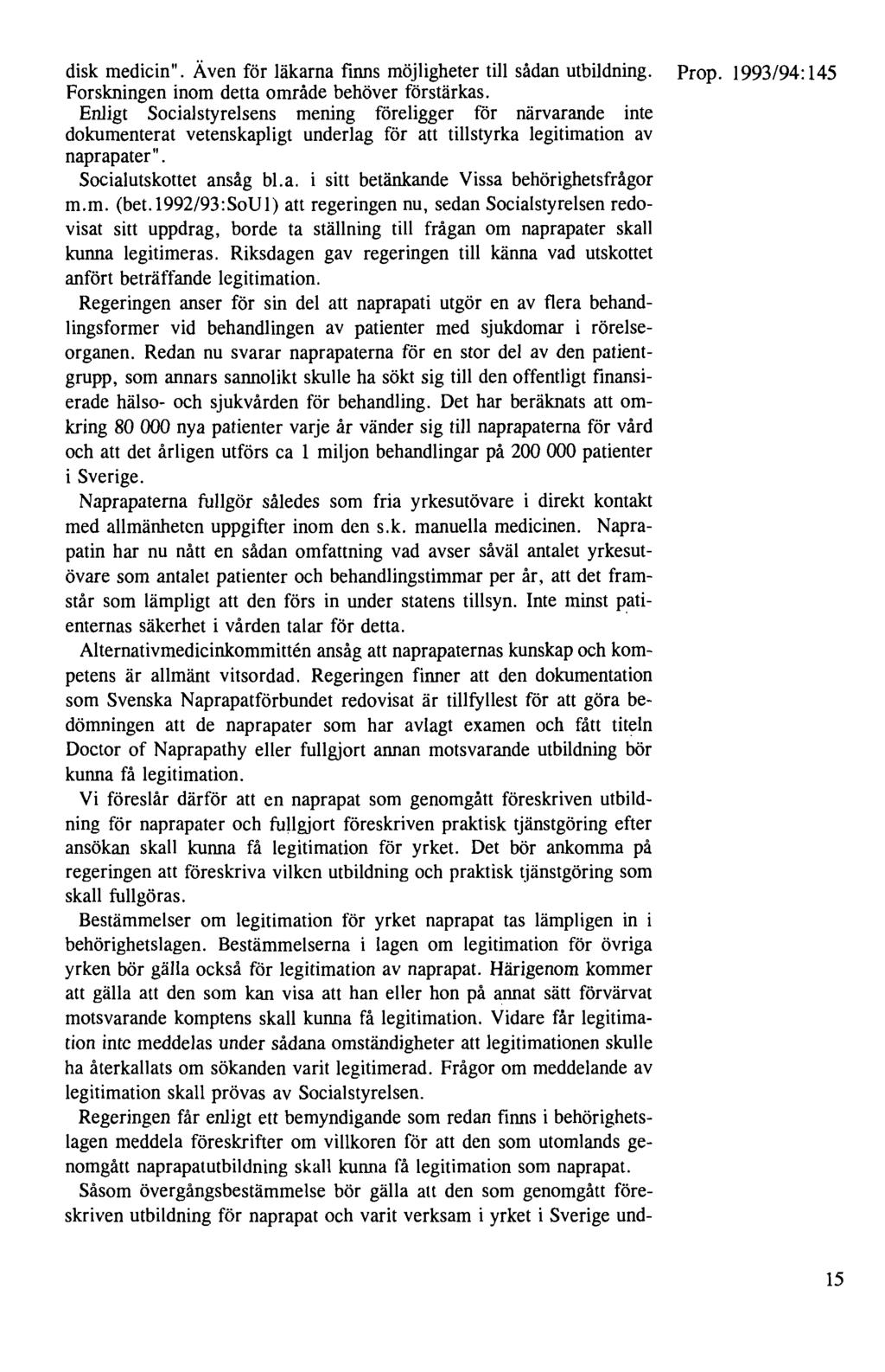 disk medicin". Även för läkarna finns möjligheter till sådan utbildning. Prop. 1993/94: 145 Forskningen inom detta område behöver förstärkas.