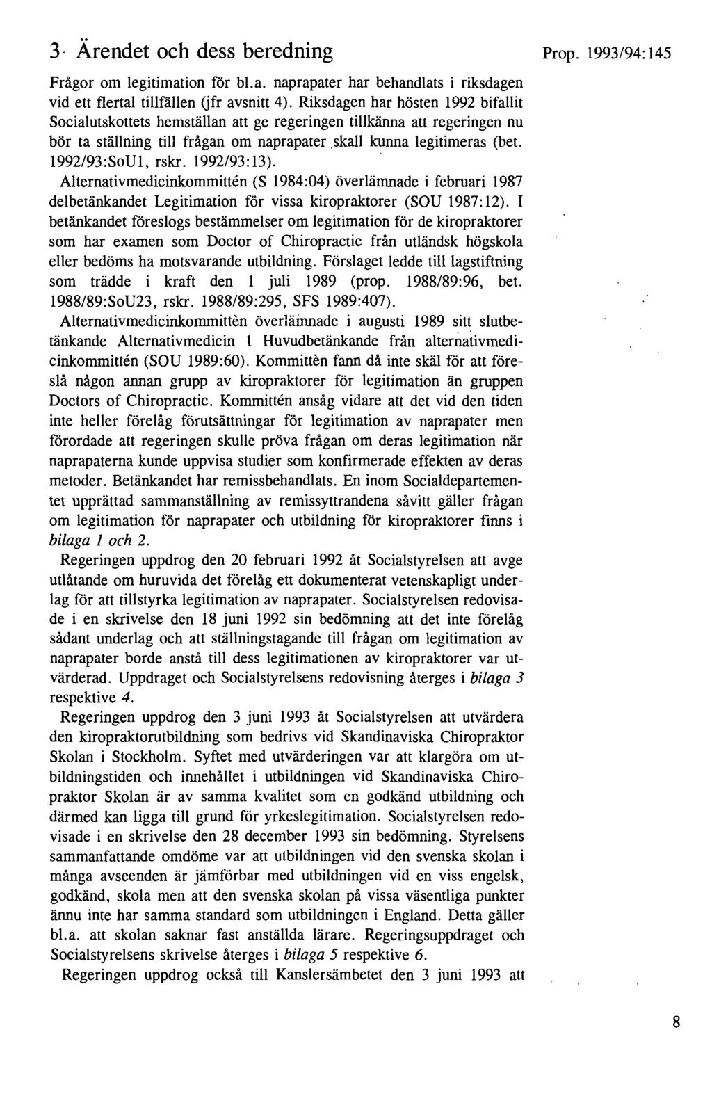 3 Ärendet och dess beredning Frågor om legitimation för bl.a. naprapater har behandlats i riksdagen vid ett flertal tillfällen Gfr avsnitt 4).