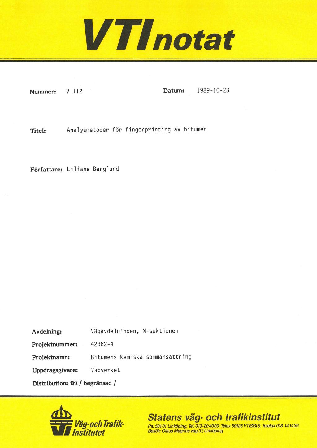 VTlnotat Nummer: V 112 Datum: 1989-10-23 Titel: Analysmetoder för fingerprinting av bitumen Författare: Liliane Berglund Avdelning: Vägavdelningen, tionen Projektnummer: 42362-4 Projektnamn: Bitumens