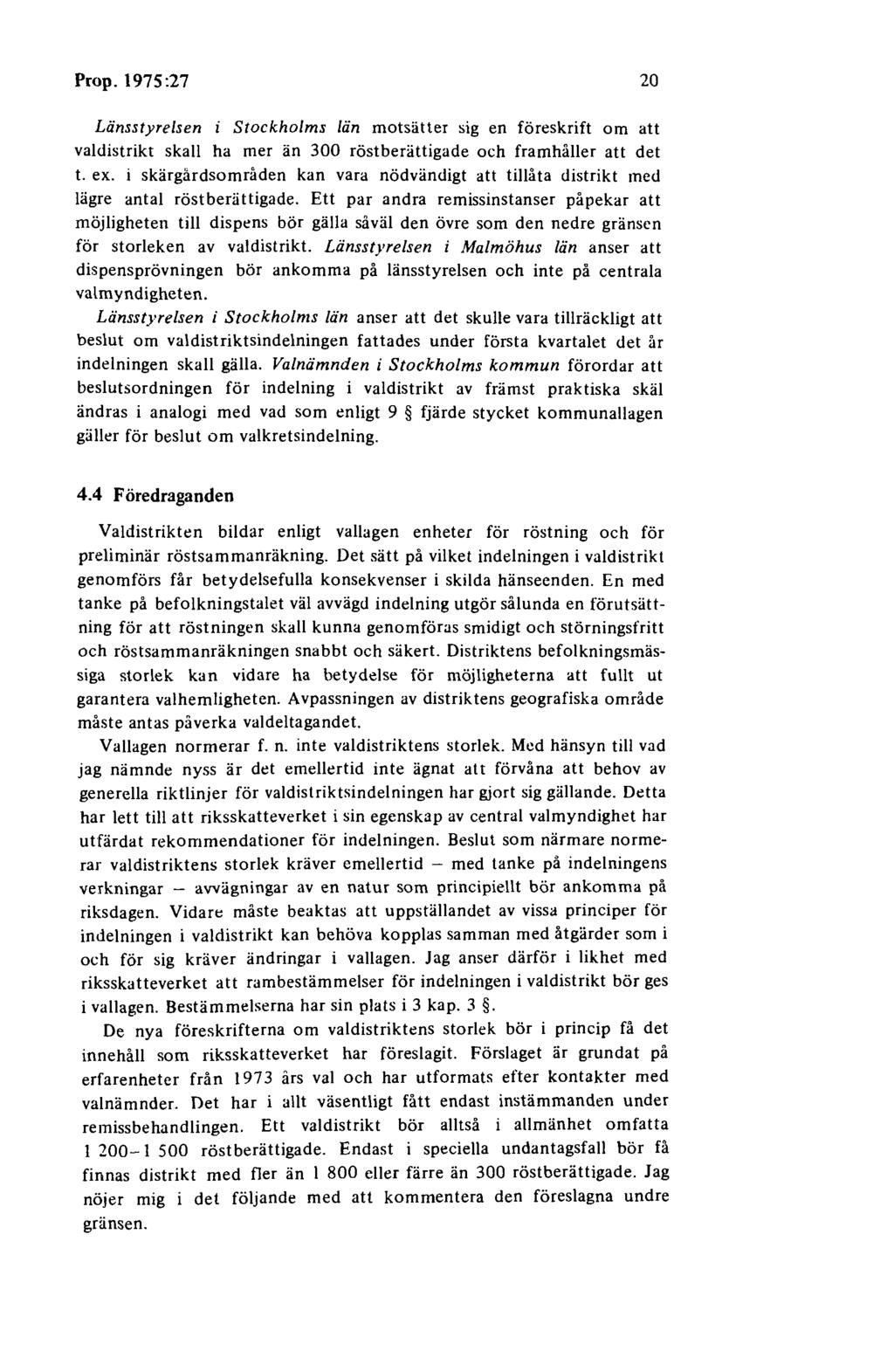 Prop. 1975:27 20 Länsstyrelsen i Stockholms län motsätter sig en föreskrift om att valdistrikt skall ha mer än 300 röstberättigade och framhåller att det t. ex.