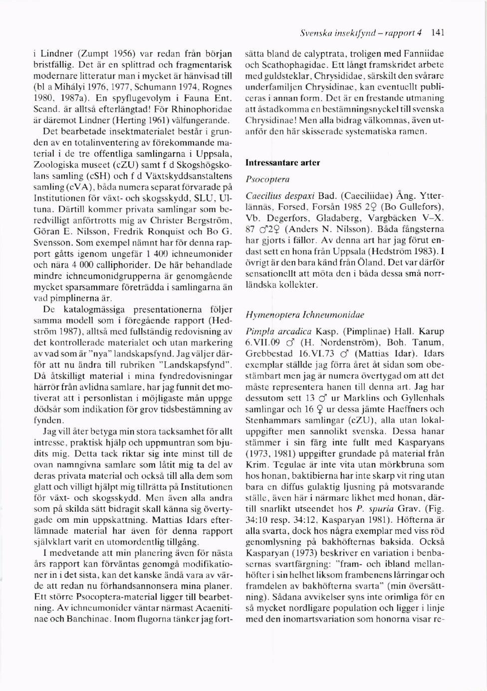 Svensko insekljvttd rupport I 141 i Lindner (Zurnpt 1956) var redan frin borjan bristfiillig.