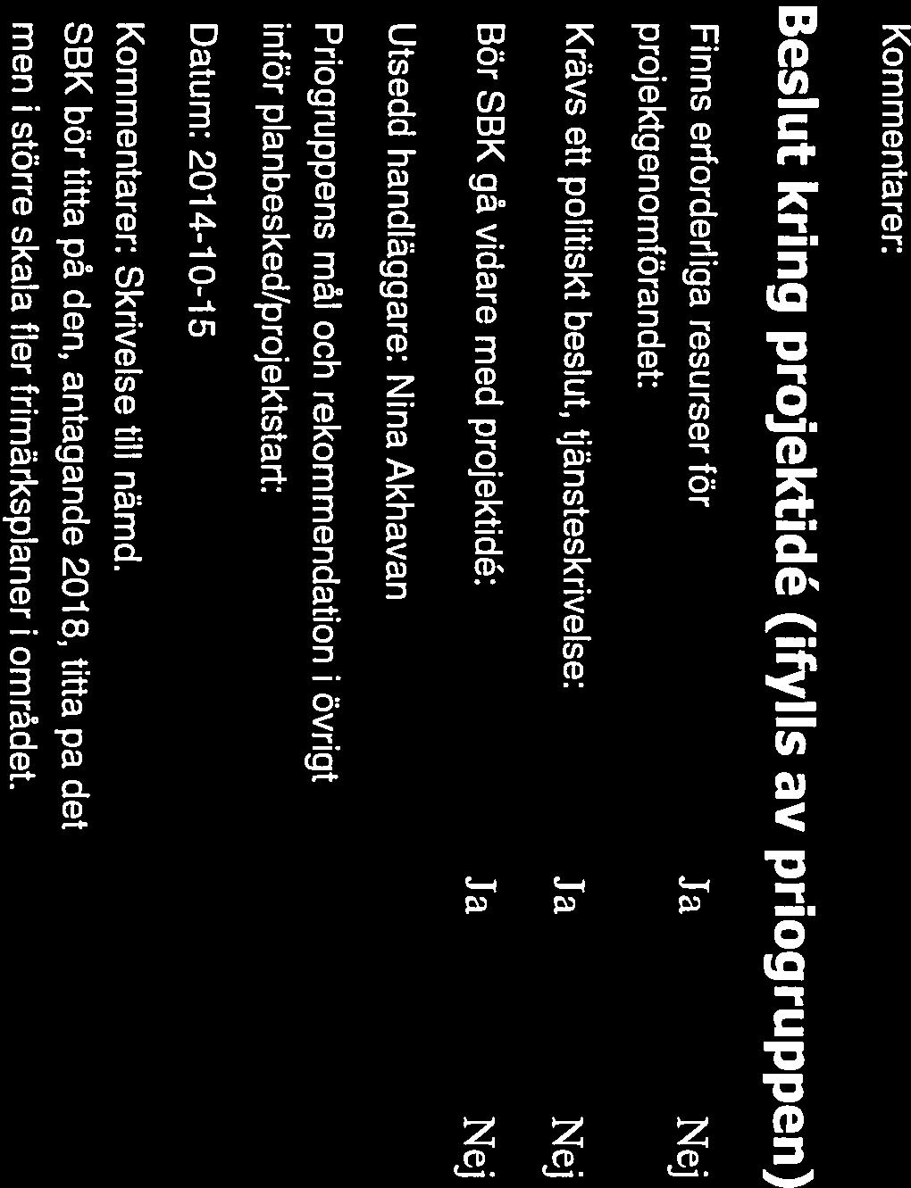 Diarienummer 14SPN/0269 Sid 7(7) Kommentarer: Beslut kring projektidé (ifylls av priogruppen) Finns erforderliga resurser för Ja fl Nej projektgenomförandet: Krävs ett politiskt beslut,