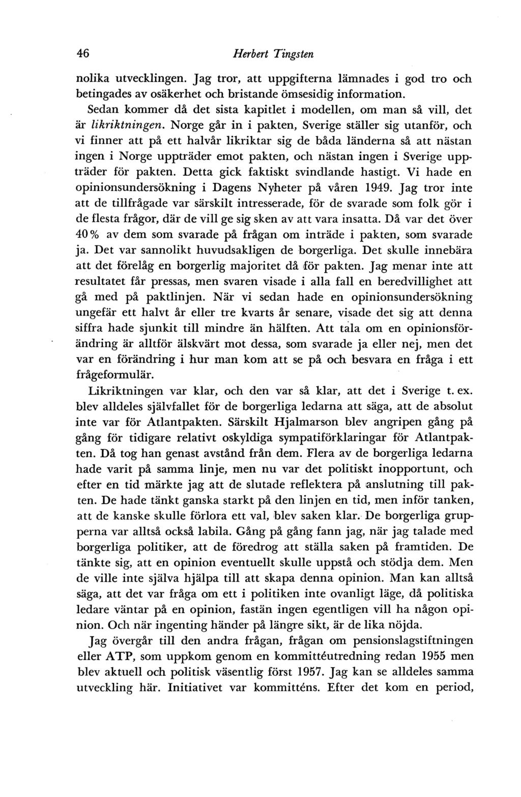 46 Herbert Tingsten nolika utvecklingen. Jag tror, att uppgifterna lämnades i god tro och betingades av osäkerhet och bristande ömsesidig information.