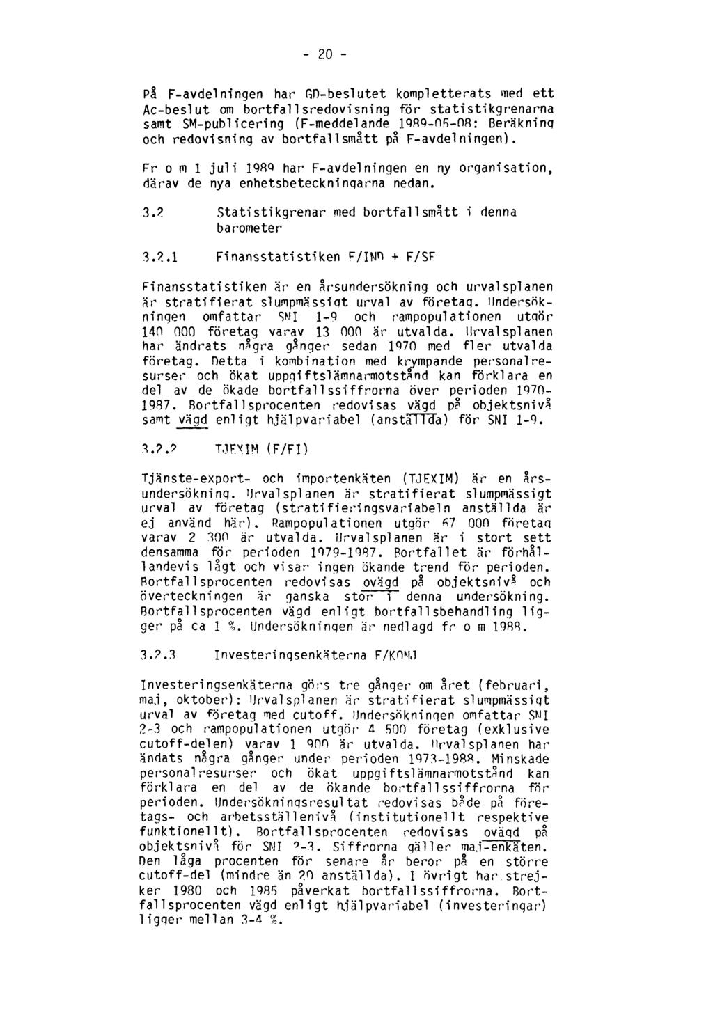 20 På F-avdelningen har GD-beslutet kompletterats med ett Ac-beslut om bortfallsredovism'ng för statistikgrenarna samt SM-publicering (F-meddelande 1989-05-08: Beräkning och redovisning av