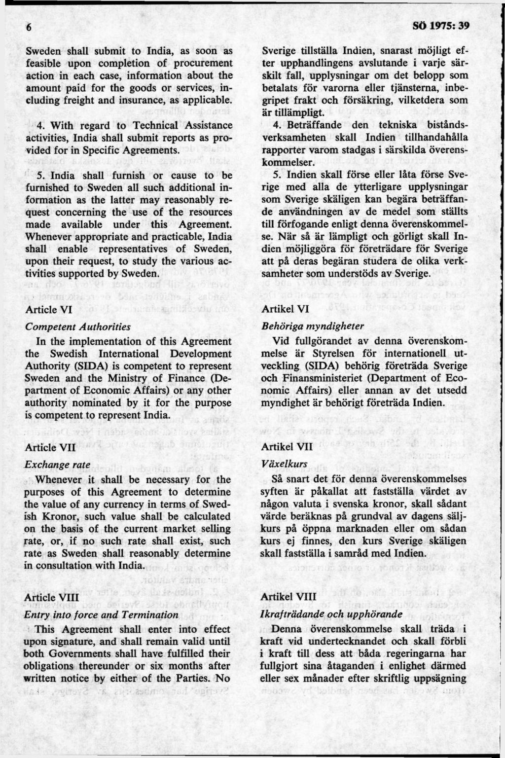 Sweden shall submit to India, as soon as feasible upon completion of procurement action in each case, information about the amount paid for the goods or services, including freight and insurance, as
