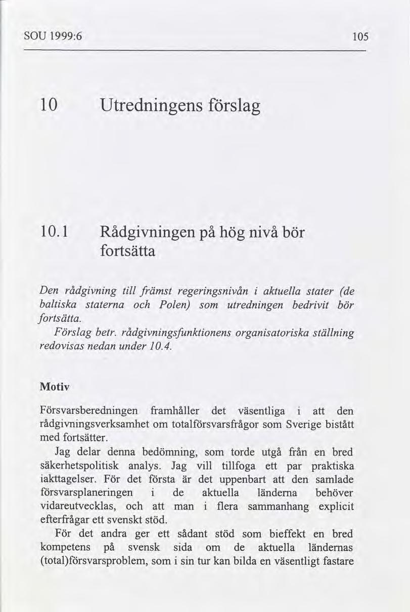 SOU l999:6 105 10 Utrednngens slag 10.1 Rådgvnngen på hög fortsätta nvå bör Den rådgvnng tll främst regerngsnvån aktuella stater de baltska staterna Polen som utrednngen bedrvt bör fortsätta.