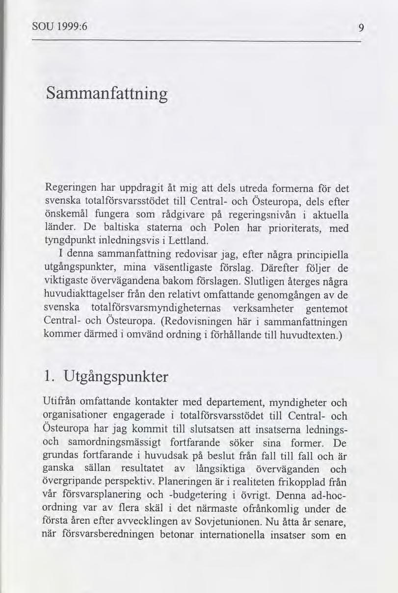 SOU 1999:6 Sammanfnng Regerngen har uppdragt mg dels utreda formerna det svenska totalsvarsstödet tll Central- Östeuropa, dels efter önskemål fungera som rådgvare på regerngsnvån aktuella länder.