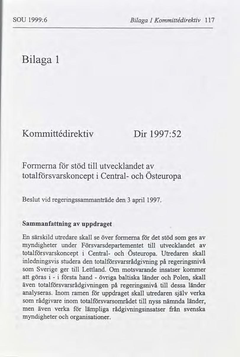 SOU 1999:6 Blaga I Kommttédrektv 117 Blaga 1 Kommttédrektv Dr 1997:52 Formerna stöd tll utvecklandet totalsvarskoncept Central- Osteuropa Beslut vd regerngssammanträde den 3 aprl 1997.