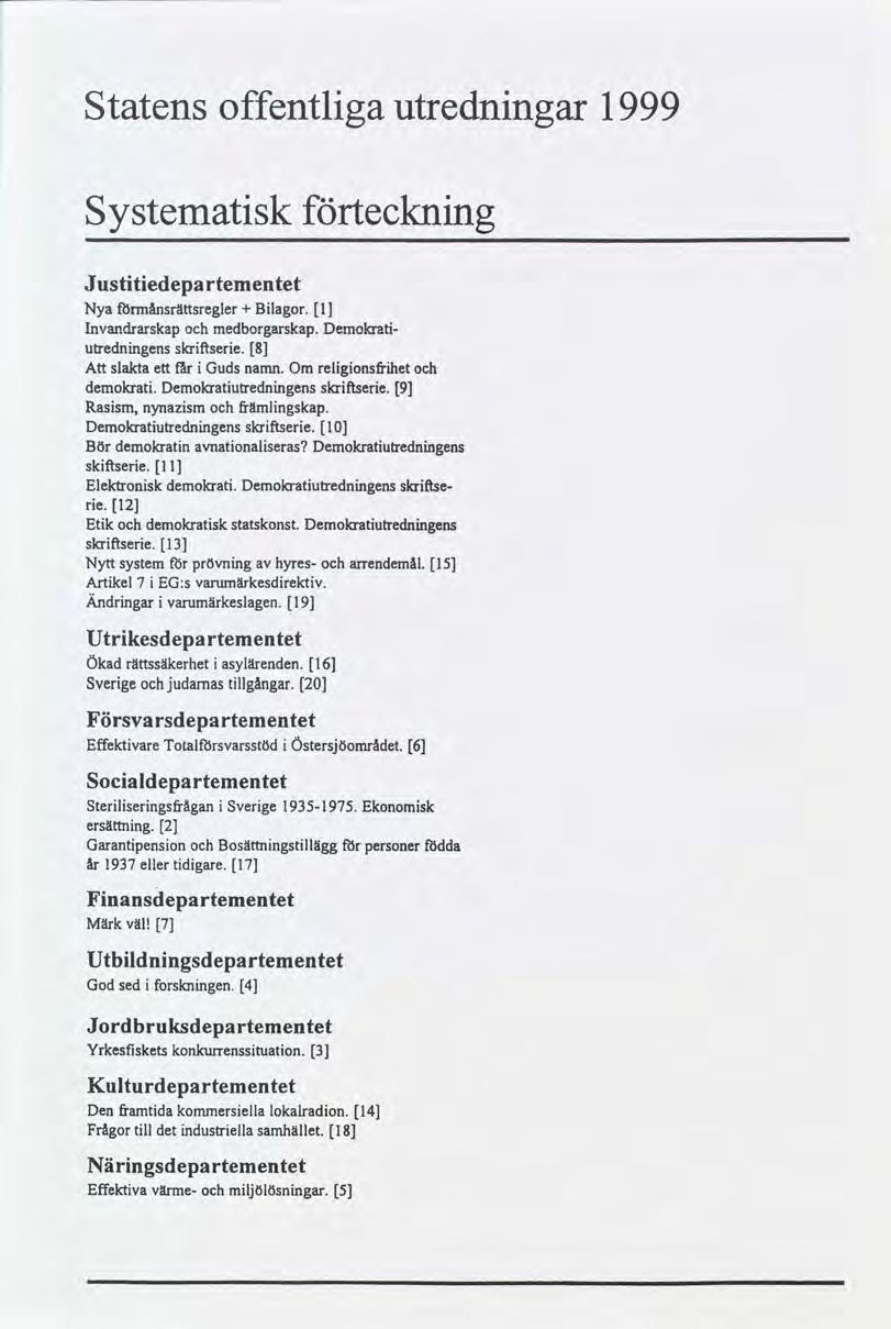 Statens offentlga utrednngar 1999 Systematsk tecknng Justtedepartementet NyatörmånsrättsreglerBlagor.l + Invandrarskap medborgarskap. Demokrat- utrednngens skrñsere.8 Att slaktaettfår Gudsnamn.