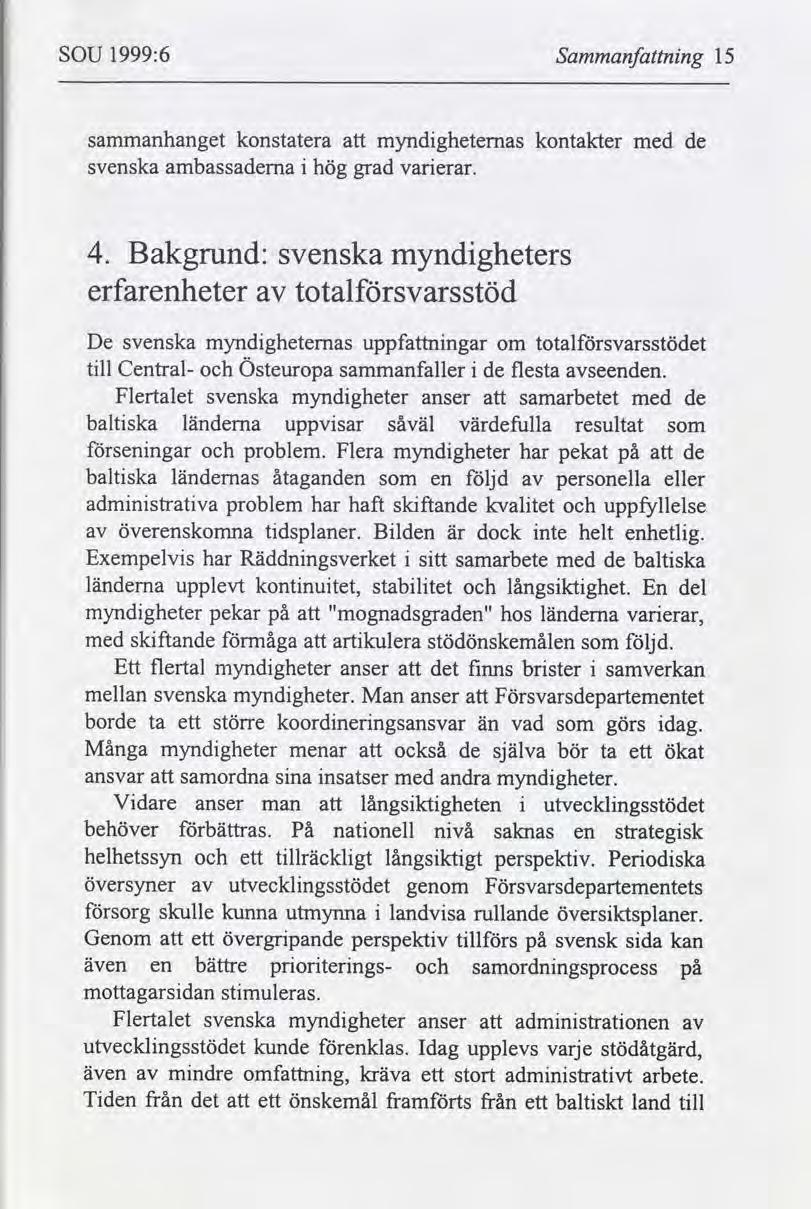 SOU 1999:6 Sammanfnng 15 sammanhanget konstatera myndgheternas kontakter med de svenska ambassaderna hög grad varerar.