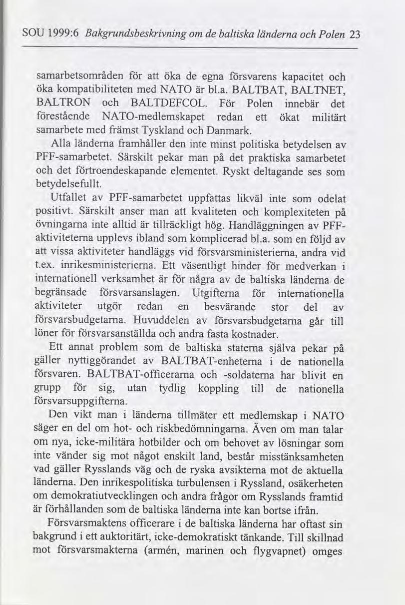 SOU 1999:6 Bakgrundsbeskrvnng de baltska länderna Polen 23 om samarbetsområden Öka de egna svarens kapactet öka kompatblteten med NATO är bl.a. BALTBAT, BALTNET, BALTRON BALTDEFCOL.