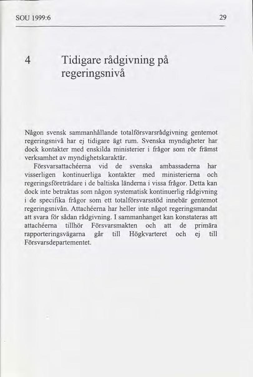 SOU 1999:6 29 4 Tdgare regerngsnvå rådgvnng på Någon svensk sammanhållande totalsvarsrådgvnng gentemot regerngsnvå har tdgare ägt rum.