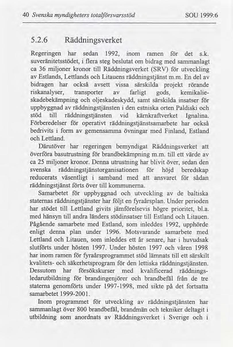 40 Svenska myndgheters totaljbrsvarsstöd SOU 1999:6 5.2.6 Räddnngsverket Förberedelser operatvt räddnngstjänstsamarbete har också bedrvts form gemensamma övnngar med Fnland, Estland Lettland.