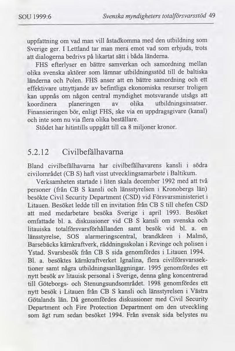 SOU 1999:6 Svenska myndgheters totalsvarsstöd 49 nu uppfnng om vad man vll åstadkomma med den utbldnng som Sverge ger.