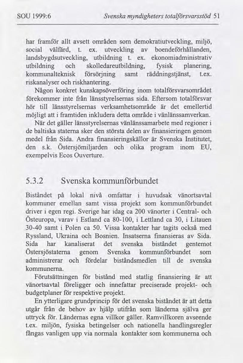 SOU 1999:6 Svenska myndgheters totalfârsvarsstöd 51 har fram allt sett områden som demokratutvecklng, mljö, socal välfärd, ex. utvecklng boendehållanden, landsbygdsutvecklng, utbldnng ex.