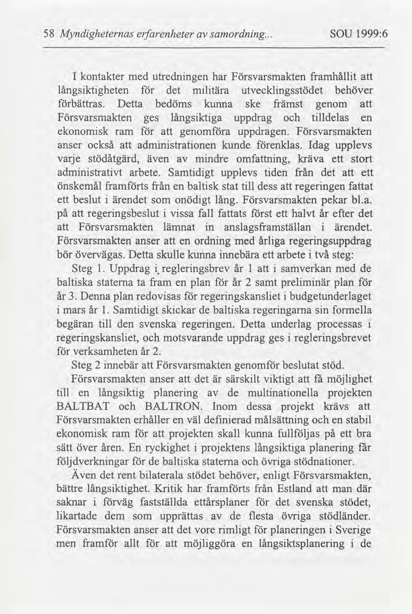 58 Myndgheternas erfarenheter samordnng... SOU 1999:6 I kontakter med utrednngen har Försvarsmakten framhållt långsktgheten det mltära utvecklngsstödet behöver bättras.