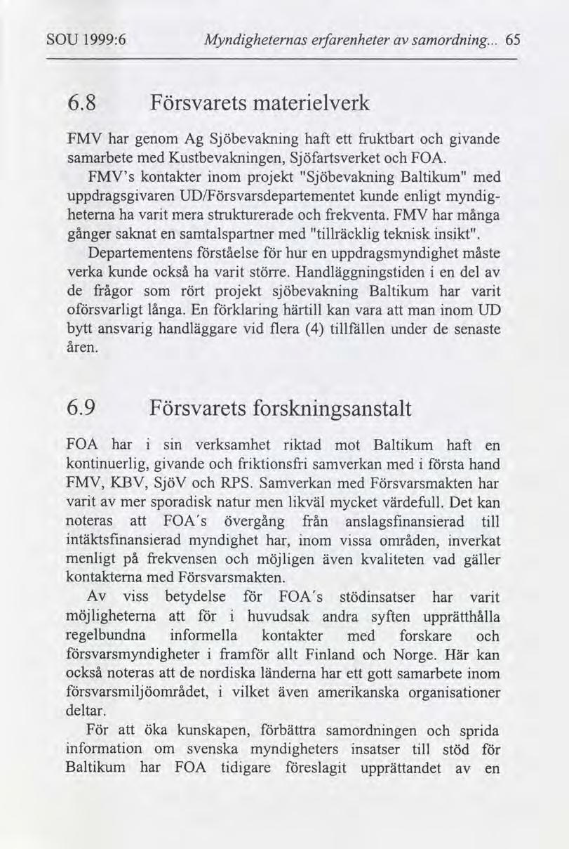 SOU 1999:6 Myndgheternas erfarenheter samordnng... 65 6.8 Försvarets materelverk FMV har genom Ag Sjöbevaknng haft ett fruktbart gvande samarbete med Kustbevaknngen, Sjöfartsverket F OA.