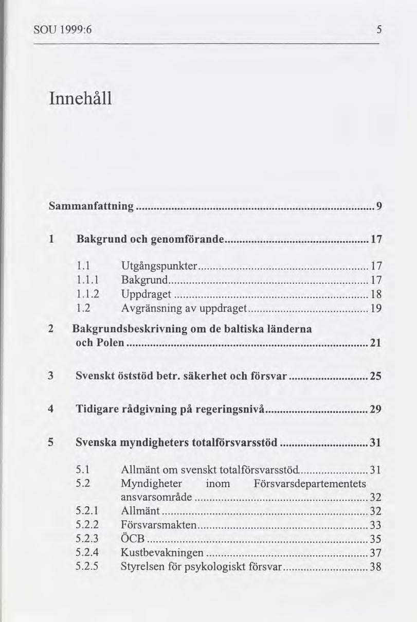 SOU 1999:6 Innehåll Sammanfnng 9....... l Bakgrund genomande 17..... 1.1 Utgångspunkter 17..... 1.1.1 Bakgrund..17... 1.1.2 Uppdraget 18..... 1.2 Avgränsnng uppdraget 19.