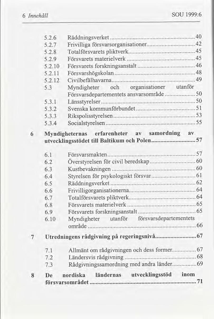 6 Innehåll SOU 1999:6 5.2.6 Räddnngsverket 40..... 5.2.7 Frvllga svarsorgansatoner.42... 5.2.8 Totalsvarets plktverk 45..... 5.2.9 Försvarets materelverk 45..... 5.2.l0 Försvarets forsknngsanstalt 46.