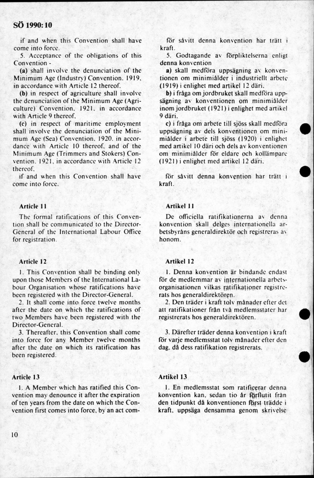 if and when this Convention shall havé come into force. 5. Acceptancc of thc obligations of this Convention - (a) shall involvc the dcnunciation of thc Minimum Åge (Industry) Convention. 1919.