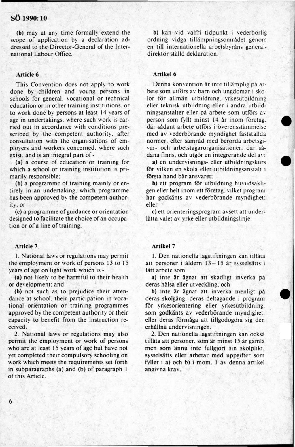 (b) may at any time formally extend the scope of application by a declaration addressed to the Director-General of the International Labour Office.