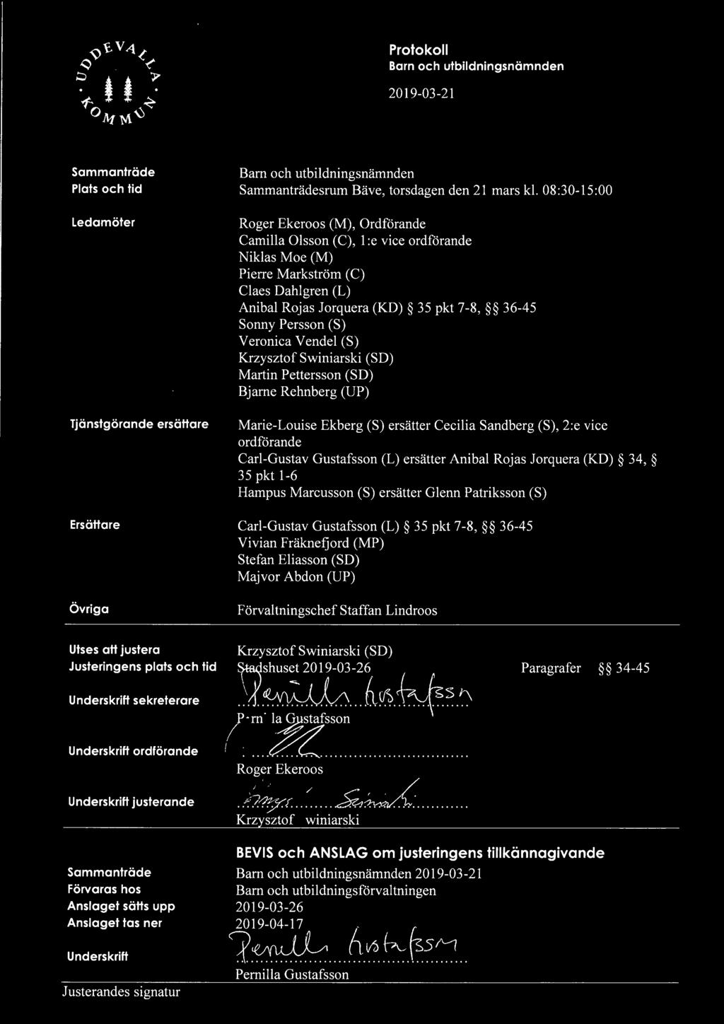 (S) Veronica Vendel (S) Krzysztof Swiniarski (SD) Martin Pettersson (SD) Bjarne Rehnberg (UP) Marie-Louise Ekberg (S) ersätter Cecilia Sandberg (S), 2:e vice ordförande Carl-Gustav Gustafsson (L)