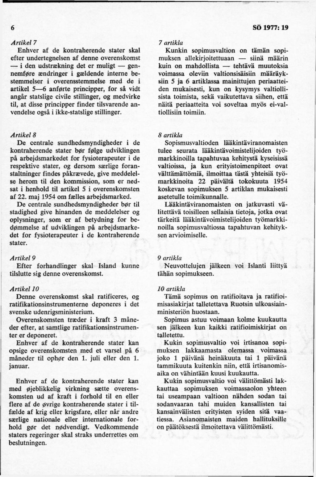 Artikel 7 Enhver af de kontraherende stater skal efter undertegnelsen af denne overenskomst i den udstraekning det er muligt gennemf0re aendringer i gaddende interne bestemmelser i overensstemmelse
