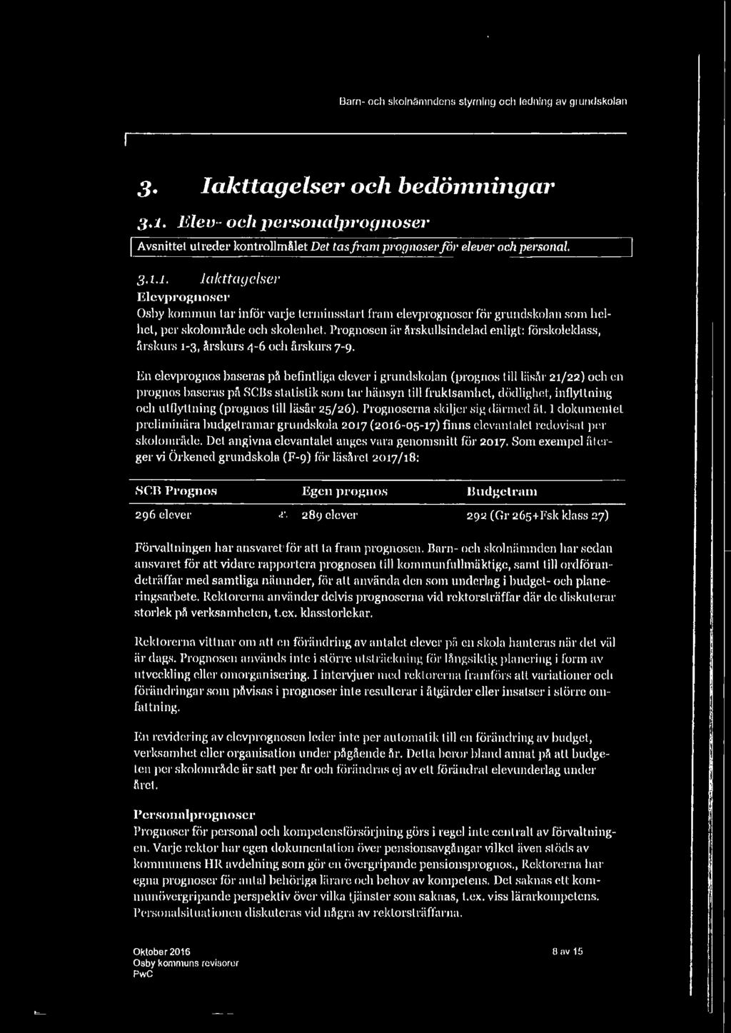 Prognosen är ärskullsindelad enligt: förskoleldass, ärskt11 s 1-3, årskurs 4-6 och årskurs 7-9.