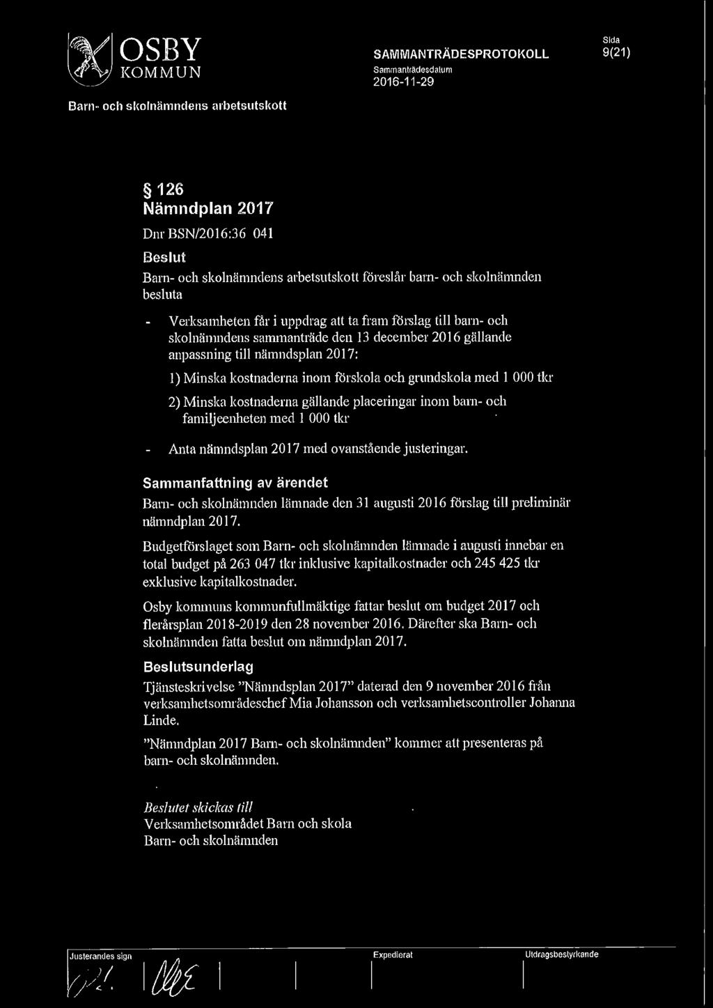 2017: 1) Minska kostnaderna inom förskola och grundskola med 1 000 tkr 2) Minska kostnaderna gällande placeringar inom barn- och familjeenheten med 1 000 tkr Anta nämndsplan 2017 med ovanstående