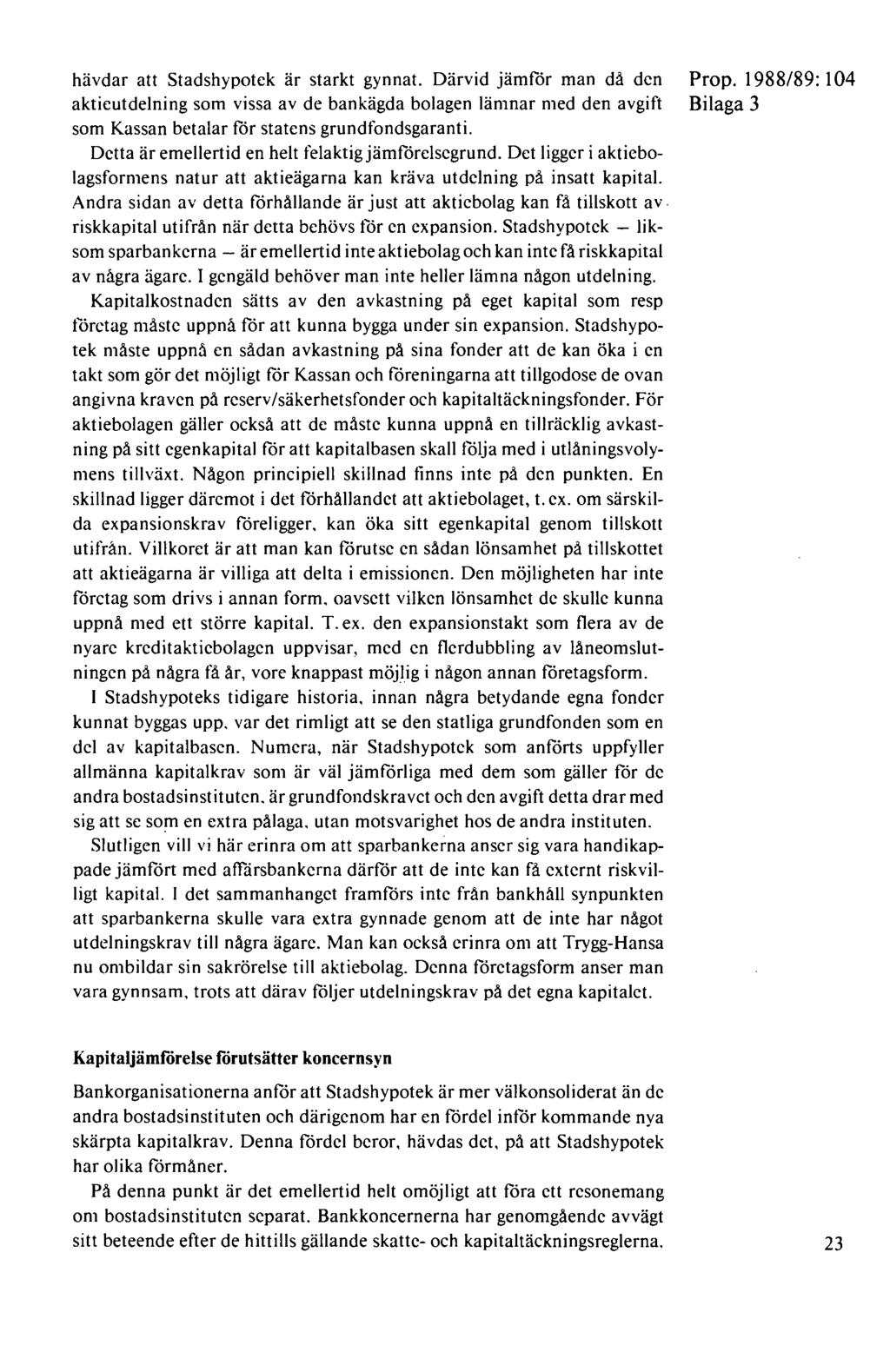 hävdar att Stadshypotek är starkt gynnat. Därvid jämför man då den aktieutdelning som vissa av de bankägda bolagen lämnar med den avgift som Kassan betalar för statens grundfondsgaranti.