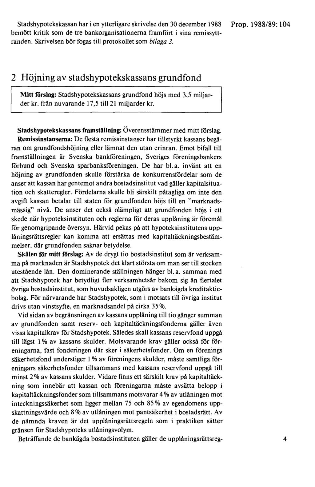 Stadshypotekskassan har i en ytterligare skrivelse den 30 december 1988 Prop. 1988/89: l 04 bemött kritik som de tre bankorganisationerna framfört i sina remissyttranden.