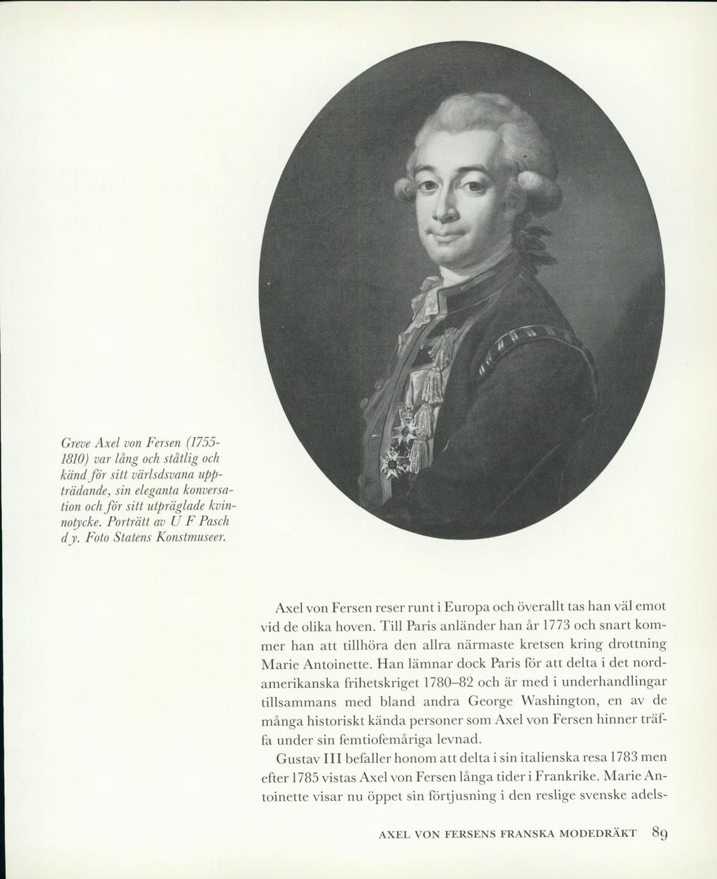 Greve Axel von Fersen (1755-1810) var lång och ståtlig och känd för sitt värlsdsvana uppträdande, sin eleganta konversation och för sitt utpräglade kvinnotycke. Porträtt av U F Pasch dy.