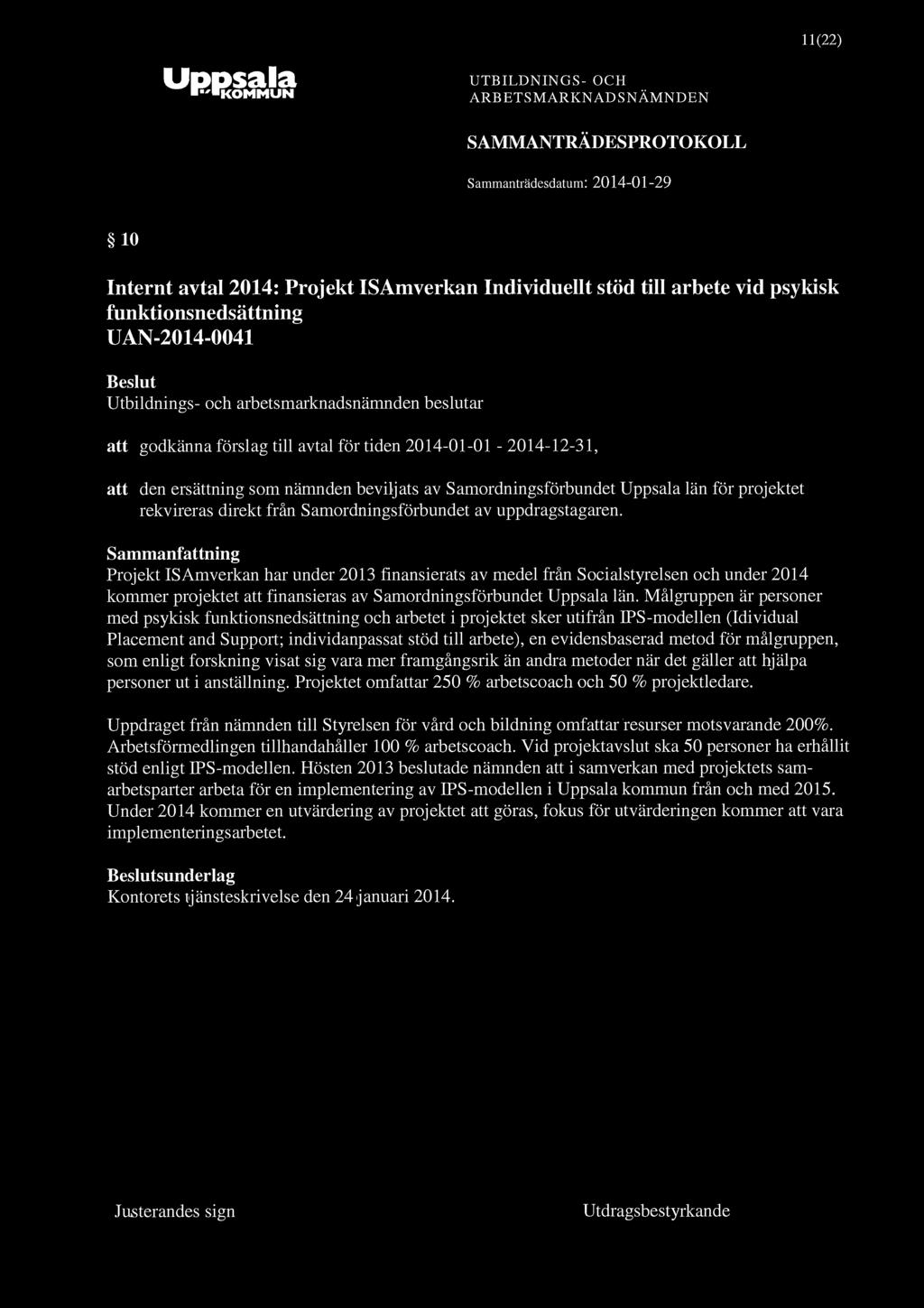 KOMMUN 11(22) 10 Internt avtal 2014: Projekt ISAmverkan Individuellt stöd till arbete vid psykisk funktionsnedsättning UAN-2014-0041 att godkänna förslag till avtal för tiden 2014-01-01-2014-12-31,