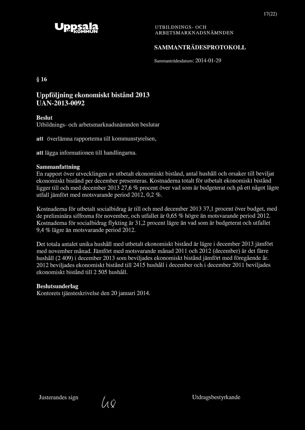 "KOMMUN 17(22) 16 Uppföljning ekonomiskt bistånd 2013 UAN-2013-0092 att överlämna rapporterna till kommunstyrelsen, att lägga informationen till handlingarna.