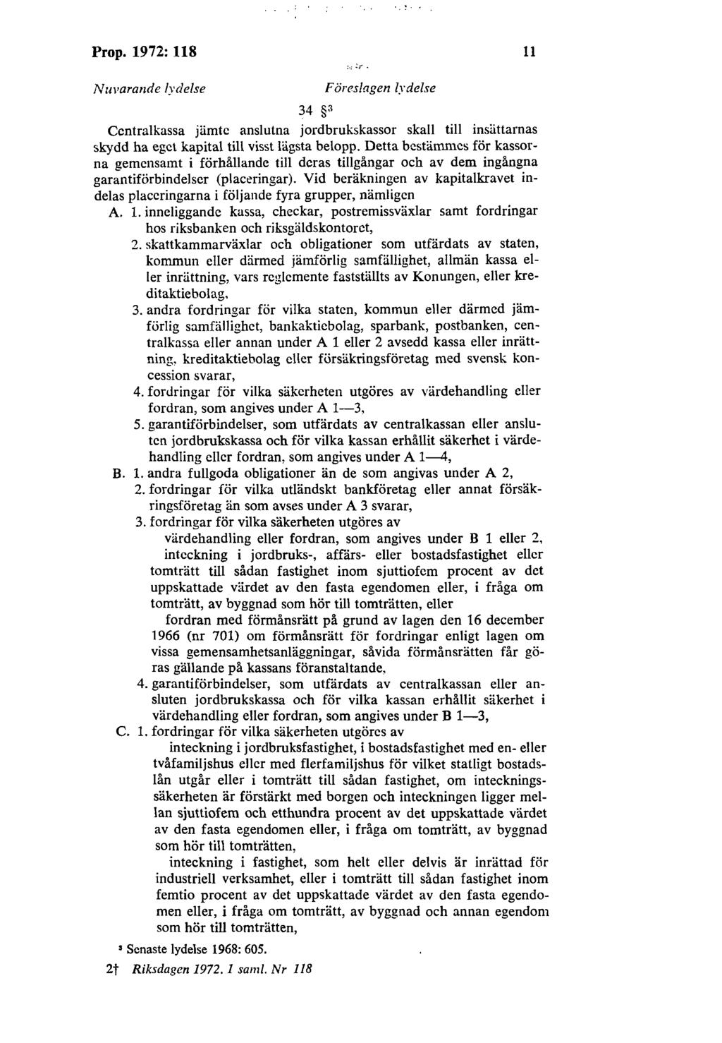 Prop. 1972: 118 11 Nuvarande lydelse Föres/agen lydelse 34 3 Centralkassa jämte anslutna jordbrukskassor skall till insättarnas skydd ha eget kapital till visst lägsta belopp.