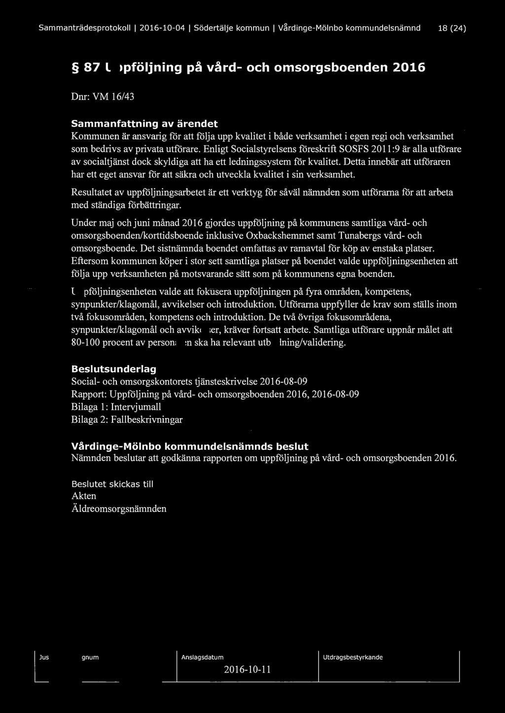 Sammanträdesprotokoll l 2016-10-04 l Södertälje kommun l V~rdinge-Mölnbo kommundelsnämnd 18 (24) 87 Uppföljning på vård- och omsorgsboenden 2016 Dnr: VM 16/4 3 Sammanfattning av ärendet Kommunen är