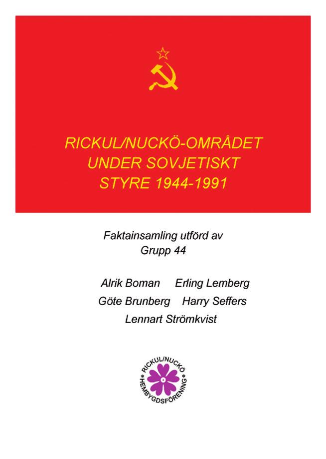 Titel: Rickul/Nuckö-området under sovjetiskt styre 1944-1991 Antal sidor: 220 Författare: Alrik Boman, Göte Brunberg, Erling Lemberg, Harry Seffers och Lennart Strömkvist (Grupp 44) Pris: 175 kr för