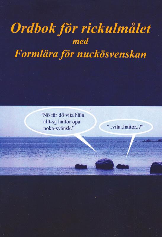 NYTT Ordbok för rickulmålet med formlära för nuckösvenska Nu finns den till salu, boken med cirka 4 200 dialekt ord från Rickul. Efter 10 års arbete med boken är den klar för försäljning.