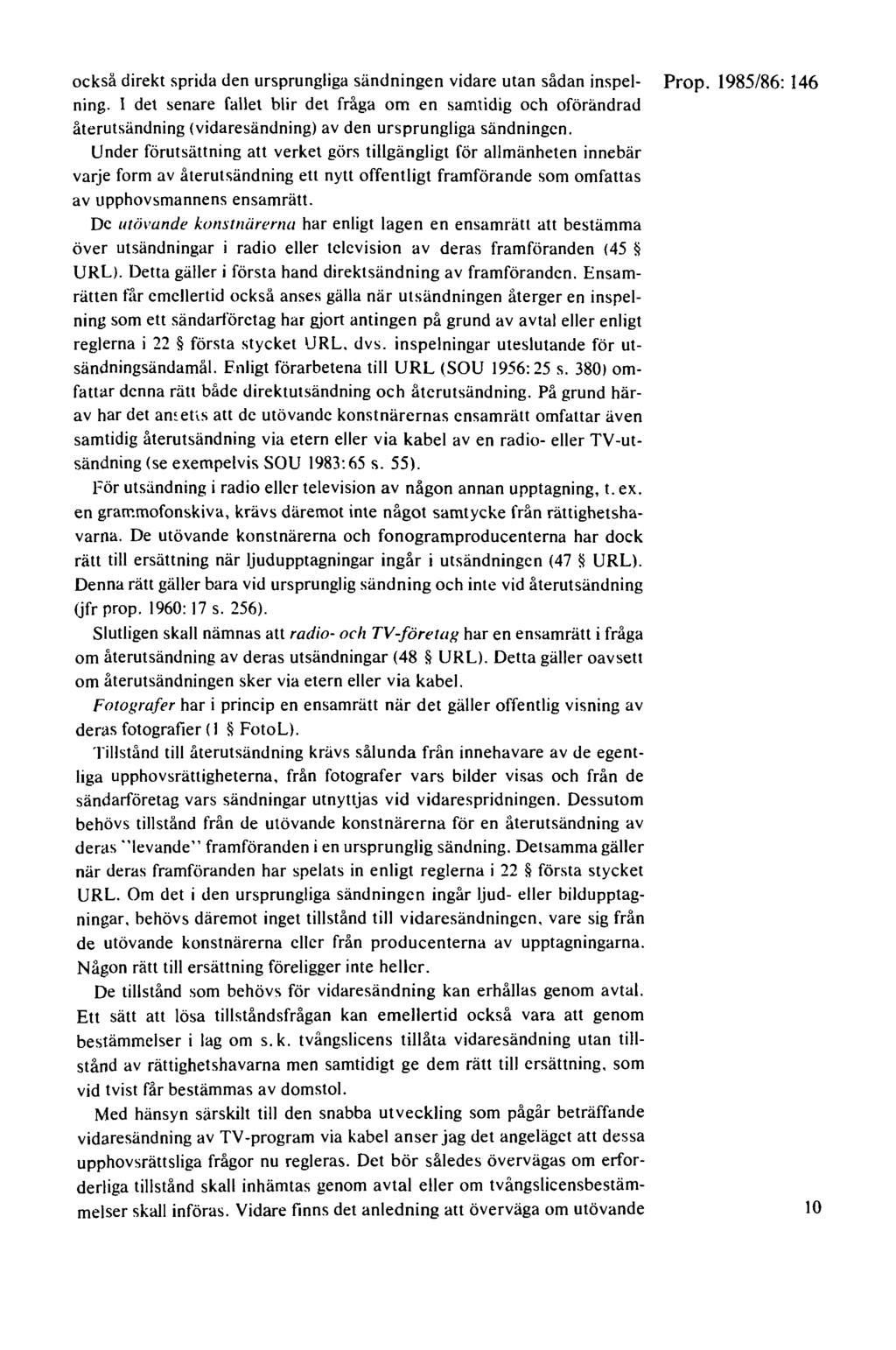 också direkt sprida den ursprungliga sändningen vidare utan sådan inspel- Prop. 1985/86: 146 ning.