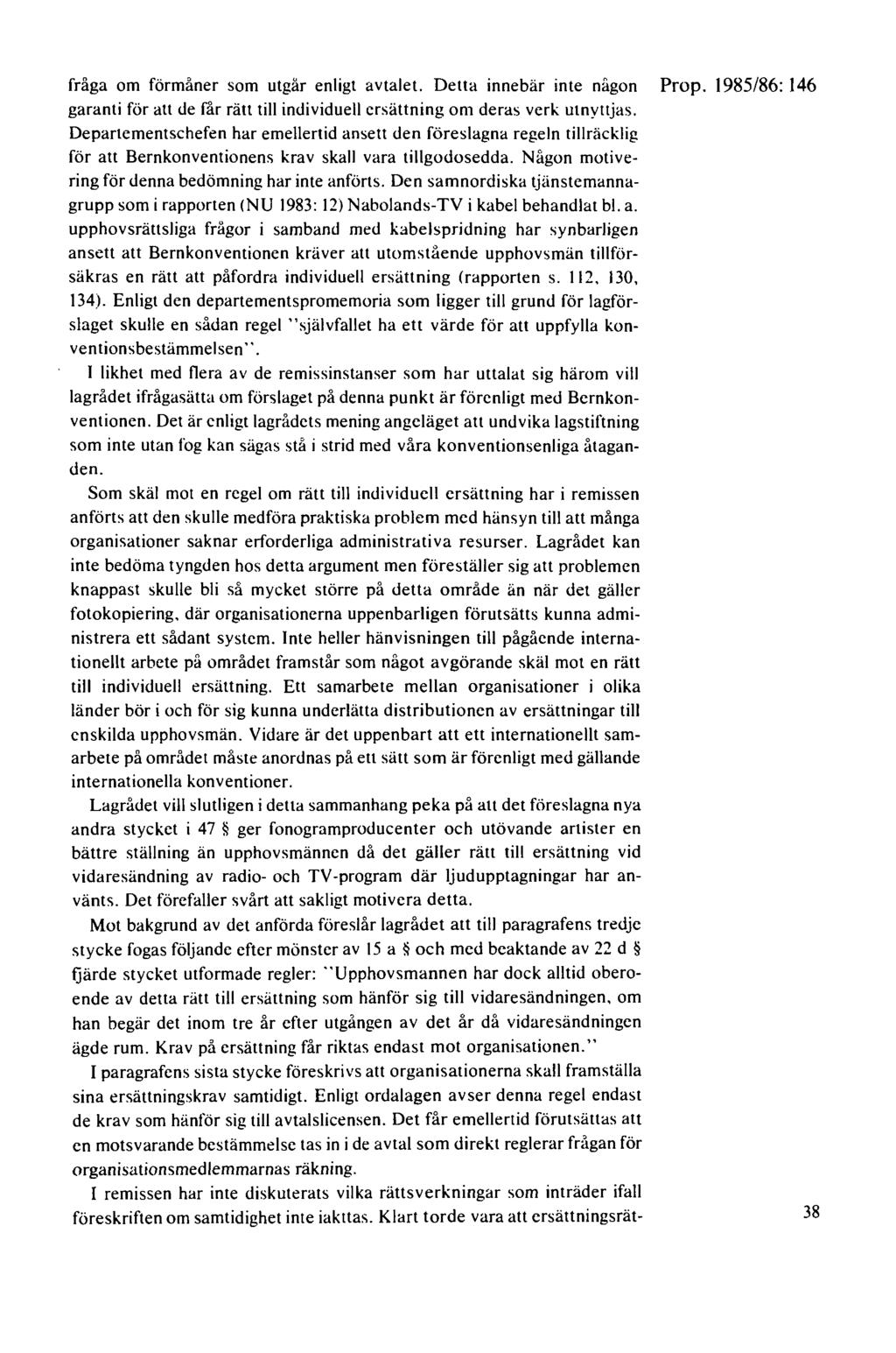 fråga om förmåner som utgår enligt avtalet. Detta innebär inte någon Prop. 1985/86: 146 garanti för att de får rätt till individuell ersättning om deras verk utnyttjas.