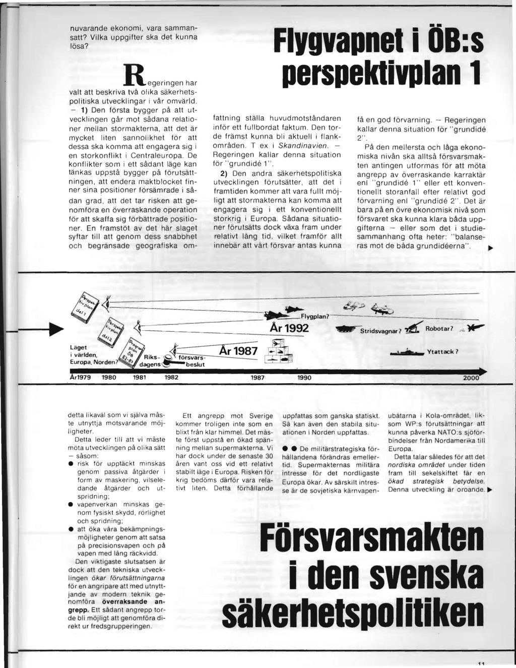 nuvarande ekonomi, vara sammansatt? Vilka uppgifter ska det kunna lösa? Regeringen har valt att beskriva två olika säkerhetspolitiska utvecklingar i vår omvärld.