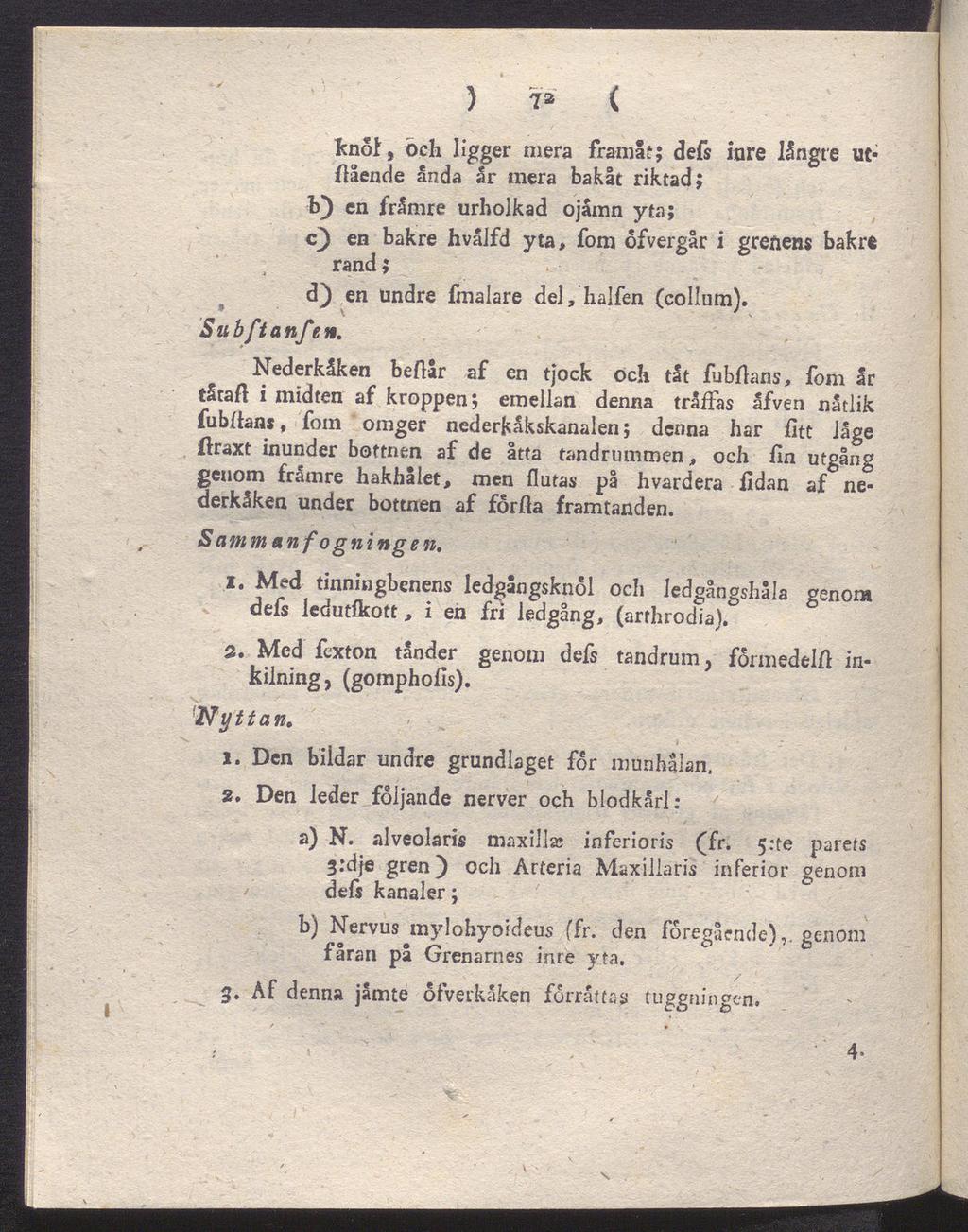 - : ) 7» < knof, och ligger mera framåt; defs inre längte ut gående anda år mera bakåt riktad; b) en jfråmre urholkad ojåmn yta; c) en bakre hvålfd yta, fom ofvergår i grenens bakre rand; d) en undre