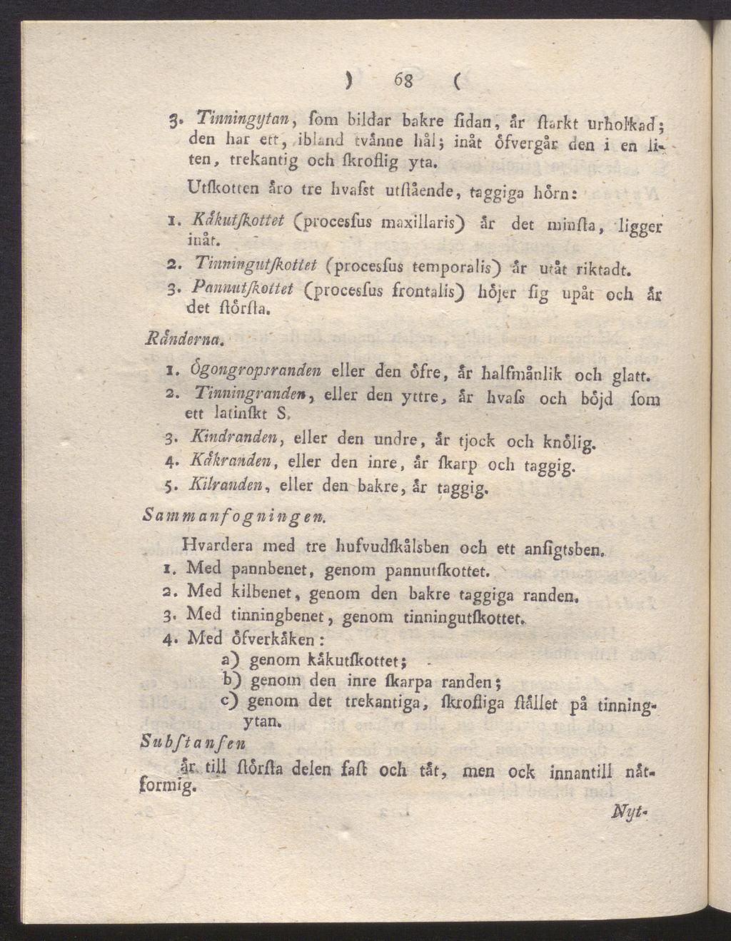 ) 68 ( g. Tinningytan, fom bildar bakre fidan, ar darkt urholkad; den har ett, ibland tvånne hål; inåt ofvergår den i en ii-- ten, trekantig och fkroflig yta.
