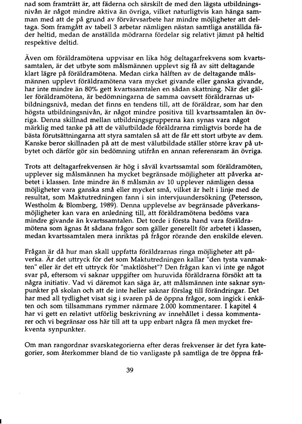 nad som framträtt är, att fäderna och särskilt de med den lägsta utbildningsnivån är något mindre aktiva än övriga, vilket naturligtvis kan hänga samman med att de på grund av förvärvsarbete har