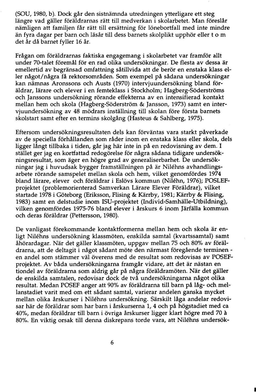 (SOU, 1980, b). Dock går den sistnämnda utredningen ytterligare ett steg längre vad gäller föräldrarnas rätt till medverkan i skolarbetet.